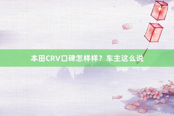 本田CRV口碑怎样样？车主这么说